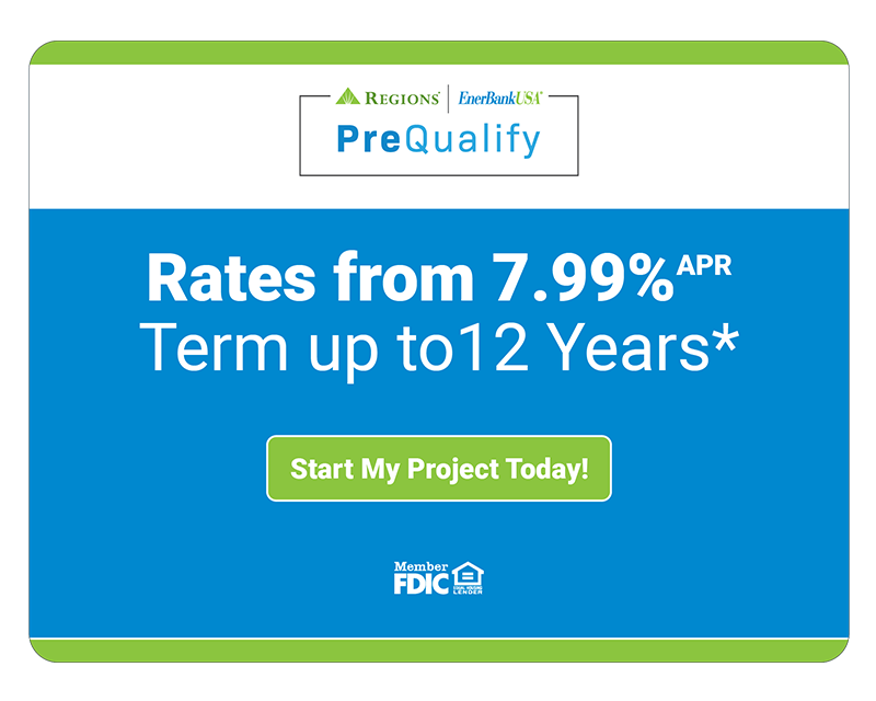 Rates rom 7.99% APR Term up to 12 years with regions EnerBank USA PreQualify Start My Project Today
